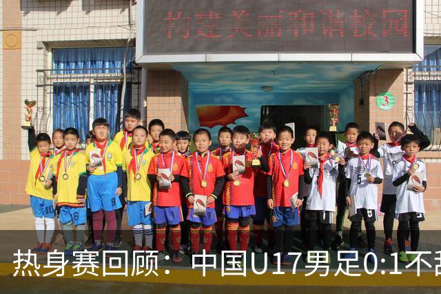 热身赛回顾：中国U17男足0:1不敌坦桑尼亚队，终场前遭绝杀